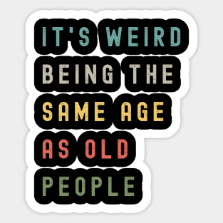 It's Weird Being The Same Age As Old People Sticker